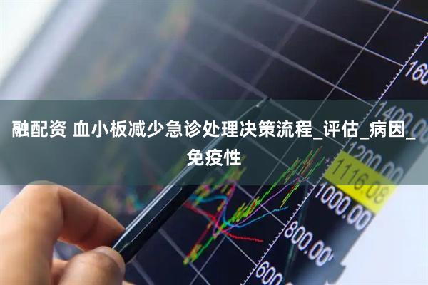 融配资 血小板减少急诊处理决策流程_评估_病因_免疫性