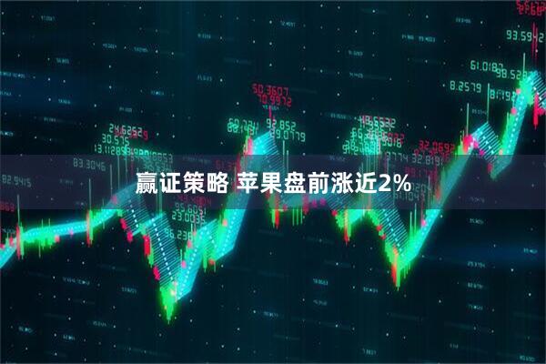 赢证策略 苹果盘前涨近2%
